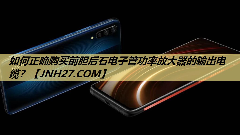 如何正确购买前胆后石电子管功率放大器的输出电缆? 如何正确购买前胆后石电子管功率放大器的输出电缆?