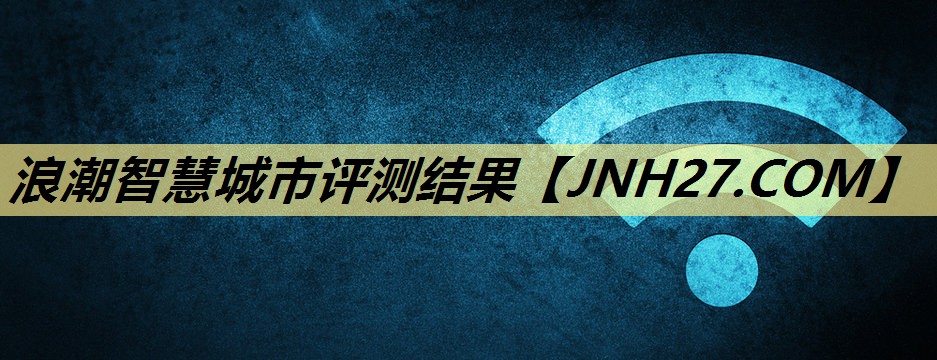 浪潮智慧城市评测结果 浪潮智慧城市评测结果