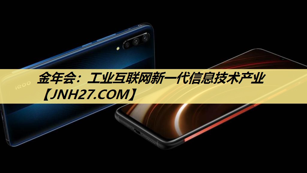 金年会:工业互联网新一代信息技术产业 金年会:工业互联网新一代信息技术产业
