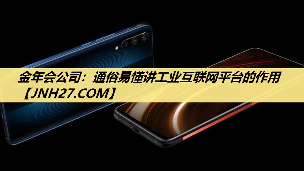 金年会公司:通俗易懂讲工业互联网平台的作用 金年会公司:通俗易懂讲工业互联网平台的作用