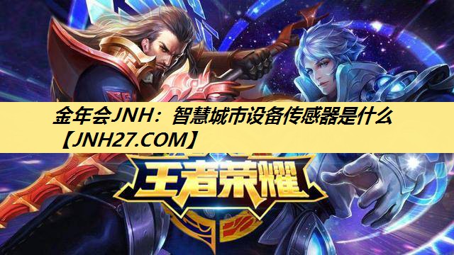 金年会JNH:智慧城市设备传感器是什么 金年会JNH:智慧城市设备传感器是什么