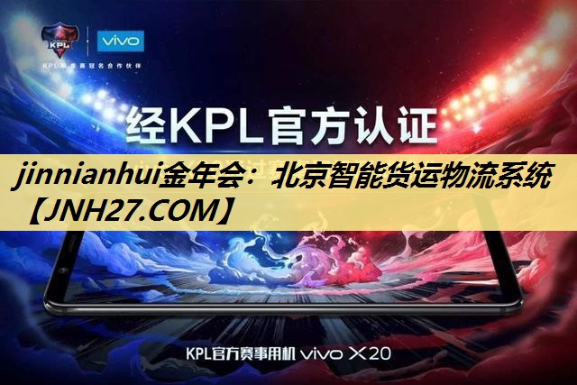jinnianhui金年会:北京智能货运物流系统 jinnianhui金年会:北京智能货运物流系统
