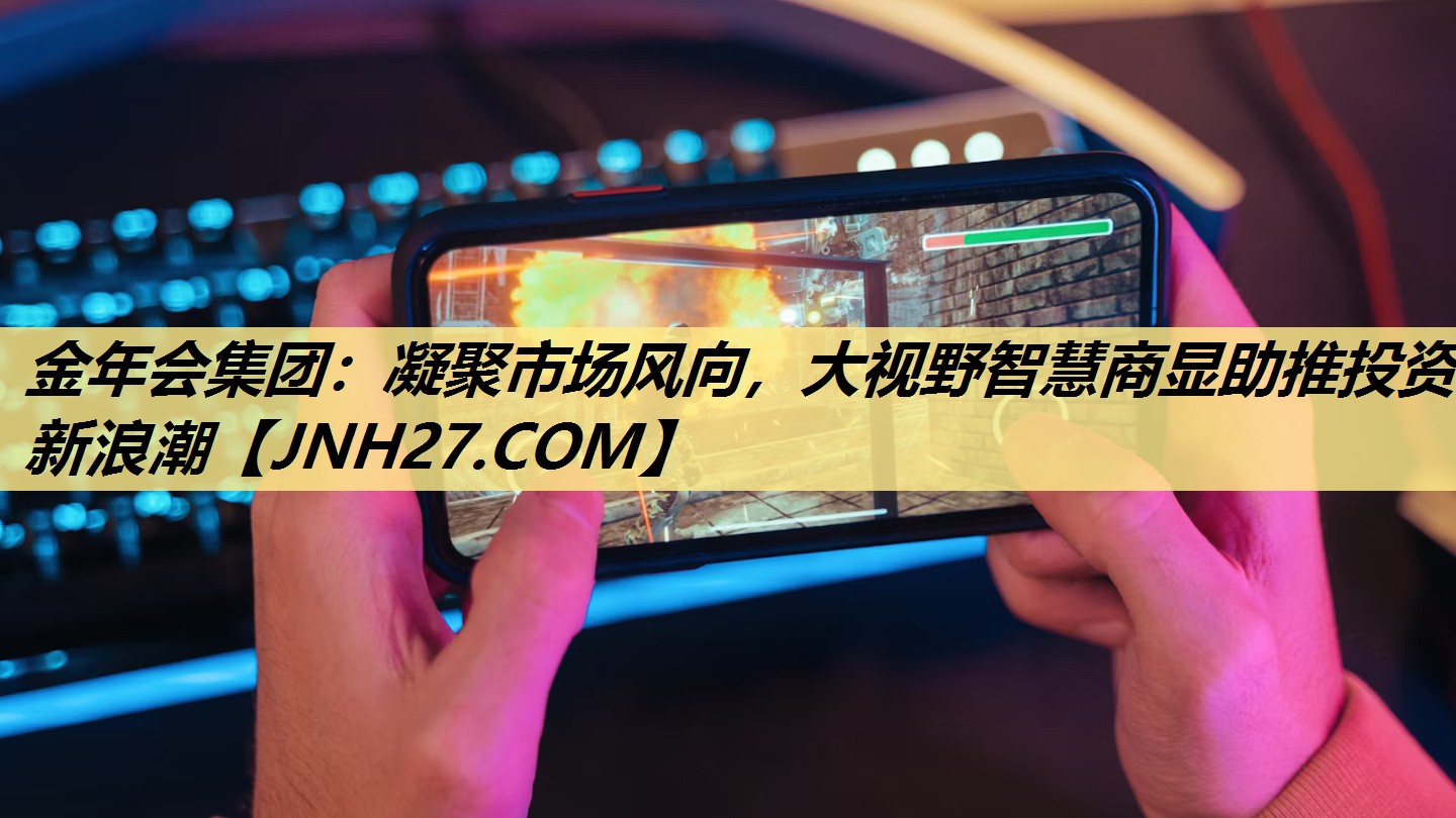 金年会集团:凝聚市场风向,大视野智慧商显助推投资新浪潮 金年会集团:凝聚市场风向,大视野智慧商显助推投资新浪潮