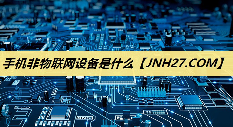 手机非物联网设备是什么 手机非物联网设备是什么