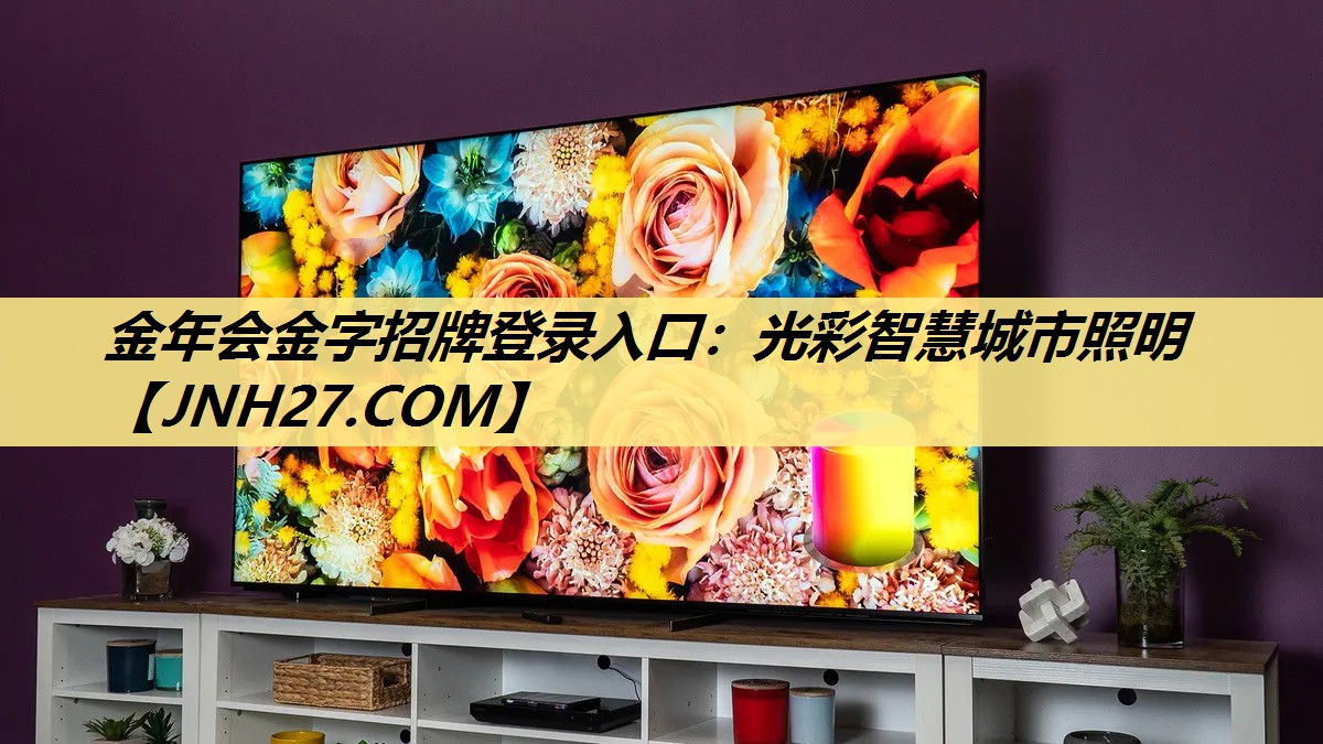 金年会金字招牌登录入口:光彩智慧城市照明 金年会金字招牌登录入口:光彩智慧城市照明