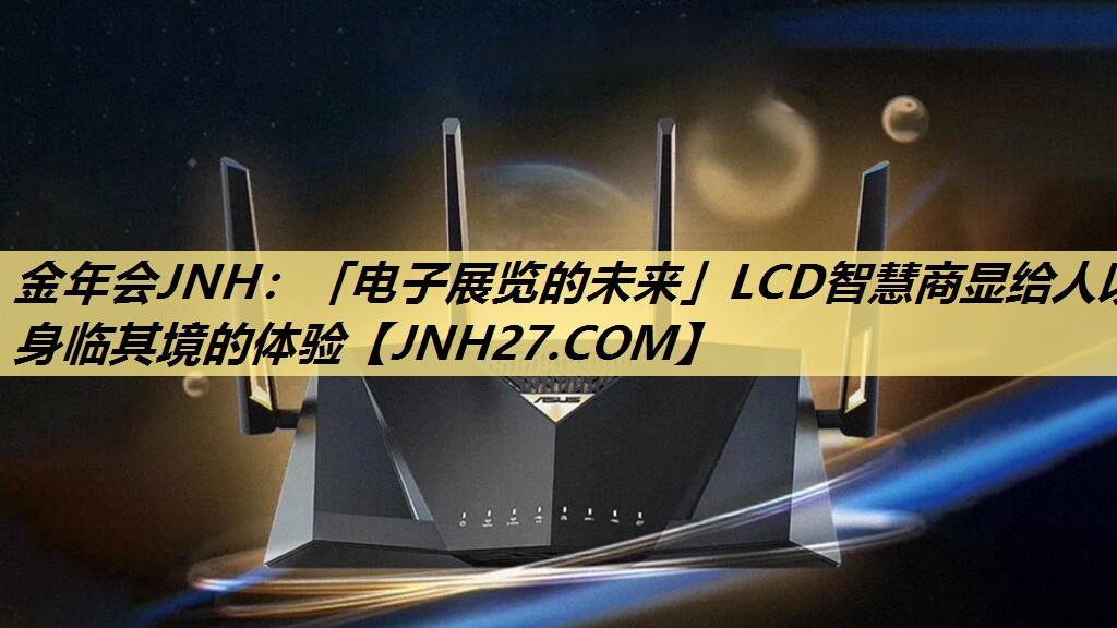 金年会JNH:「电子展览的未来」LCD智慧商显给人以身临其境的体验 金年会JNH:「电子展览的未来」LCD智慧商显给人以身临其境的体验
