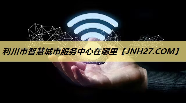 利川市智慧城市服务中心在哪里 利川市智慧城市服务中心在哪里