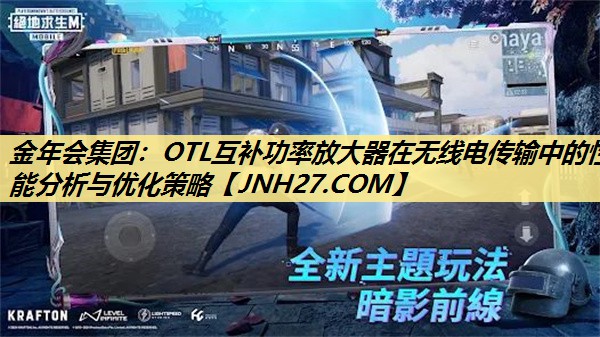 <strong>金年会集团：OTL互补功率放大器在无线电传输中的性能分析与优化策略</strong>