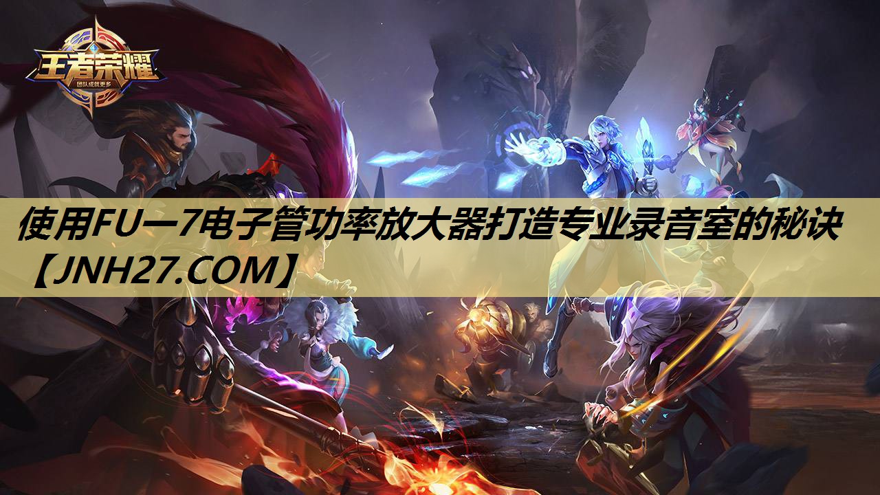 使用FU一7电子管功率放大器打造专业录音室的秘诀