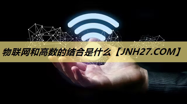 物联网和高数的结合是什么 物联网和高数的结合是什么
