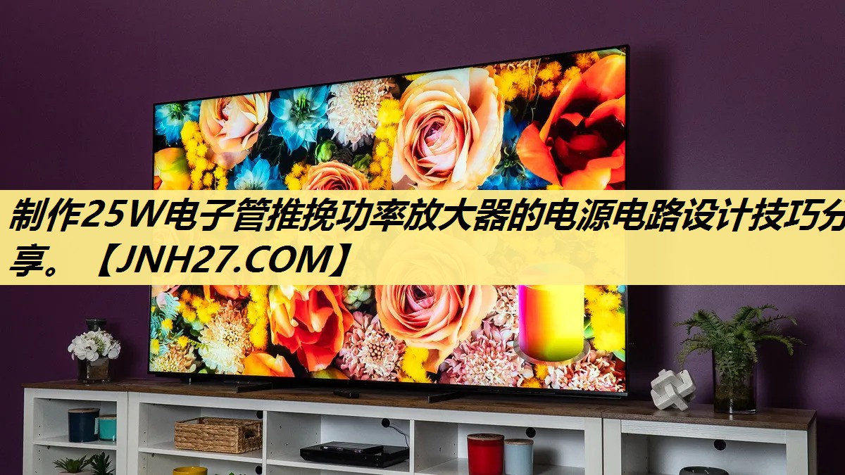 制作25W电子管推挽功率放大器的电源电路设计技巧分享。 制作25W电子管推挽功率放大器的电源电路设计技巧分享。