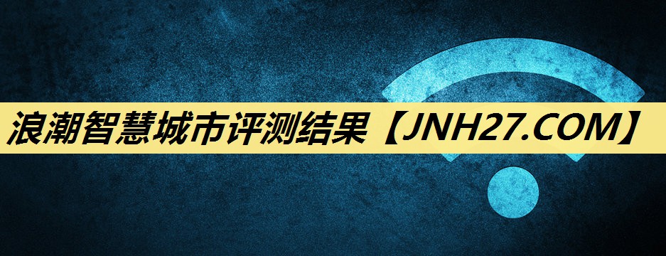 浪潮智慧城市评测结果 浪潮智慧城市评测结果
