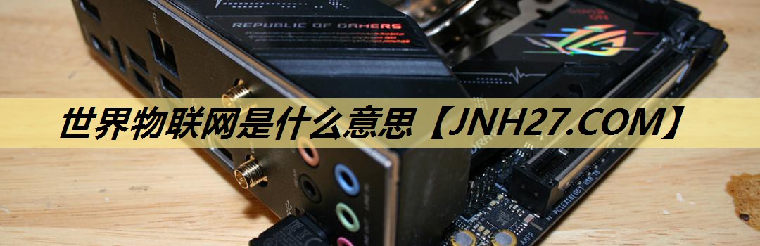 世界物联网是什么意思 世界物联网是什么意思