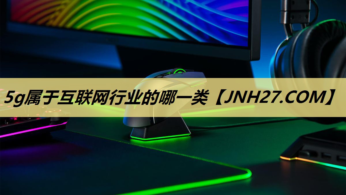 5g属于互联网行业的哪一类 5g属于互联网行业的哪一类