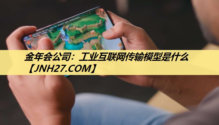 工业互联网传输模型是什么 工业互联网传输模型是什么