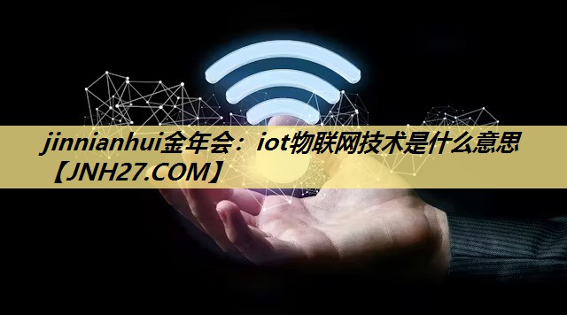 iot物联网技术是什么意思 iot物联网技术是什么意思