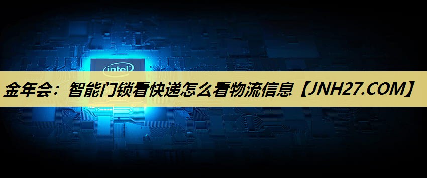 智能门锁看快递怎么看物流信息 智能门锁看快递怎么看物流信息