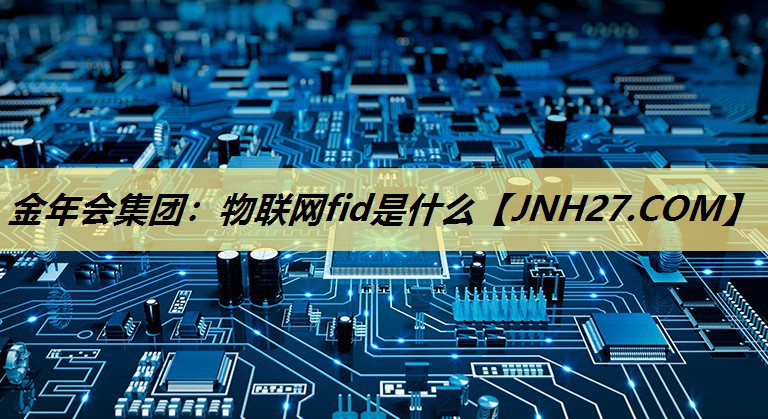 物联网fid是什么 物联网fid是什么