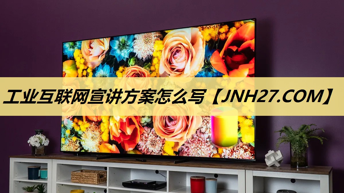 工业互联网宣讲方案怎么写 工业互联网宣讲方案怎么写