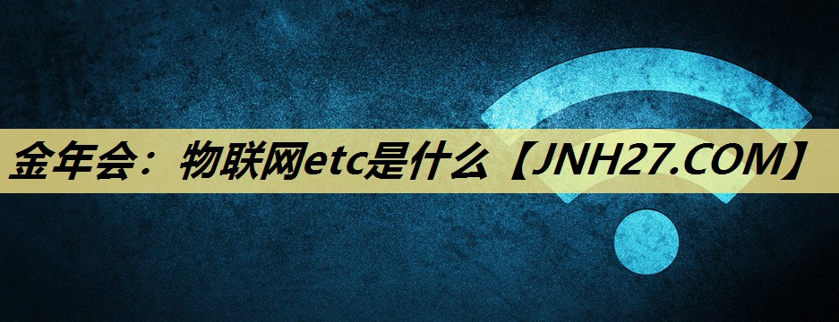物联网etc是什么 物联网etc是什么