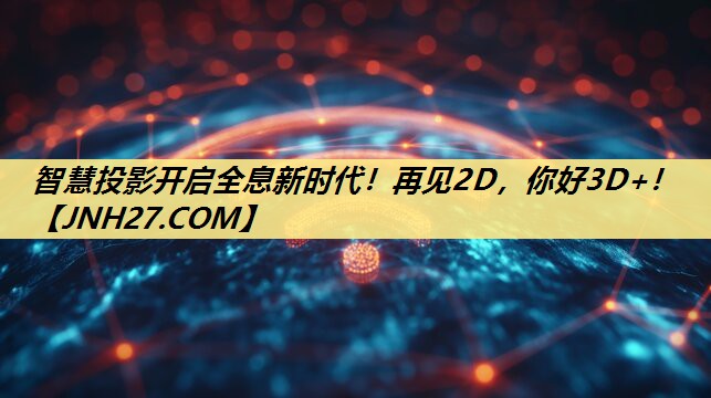 智慧投影开启全息新时代!再见2D,你好3D+! 智慧投影开启全息新时代!再见2D,你好3D+!
